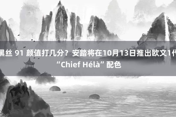 黑丝 91 颜值打几分？安踏将在10月13日推出欧文1代“Chief Hélà”配色